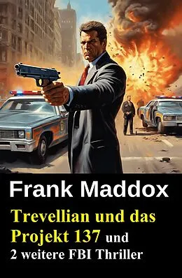 E-Book (epub) Trevellian und das Projekt 137 und 2 weitere FBI Thriller von Frank Maddox