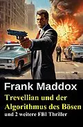 E-Book (epub) Trevellian und der Algorithmus des Bösen und 2 weitere FBI Thriller von Frank Maddox