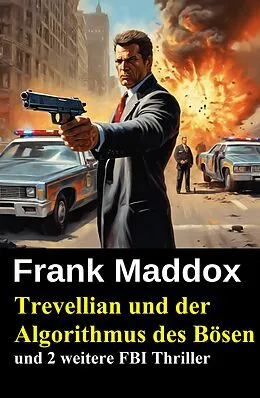E-Book (epub) Trevellian und der Algorithmus des Bösen und 2 weitere FBI Thriller von Frank Maddox