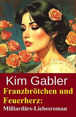 E-Book (epub) Franzbrötchen und Feuerherz: Milliardärs-Liebesroman von Kim Gabler
