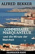 E-Book (epub) Commissaire Marquanteur und die Minute der Wahrheit: Frankreich Krimi von Alfred Bekker