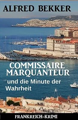 E-Book (epub) Commissaire Marquanteur und die Minute der Wahrheit: Frankreich Krimi von Alfred Bekker