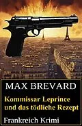 E-Book (epub) Kommissar Leprince und das tödliche Rezept: Frankreich Krimi von Max Brevard
