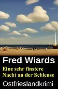E-Book (epub) Eine sehr finstere Nacht an der Schleuse: Ostfrieslandkrimi von Fred Wiards