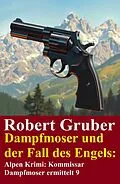 E-Book (epub) Dampfmoser und der Fall des Engels: Alpen Krimi: Kommissar Dampfmoser ermittelt 9 von Robert Gruber