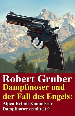 E-Book (epub) Dampfmoser und der Fall des Engels: Alpen Krimi: Kommissar Dampfmoser ermittelt 9 von Robert Gruber