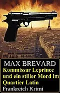 E-Book (epub) Kommissar Leprince und ein stiller Mord im Quartier Latin: Frankreich Krimi von Max Brevard