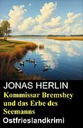 E-Book (epub) Kommissar Bremshey und das Erbe des Seemanns: Ostfrieslandkrimi von Jonas Herlin