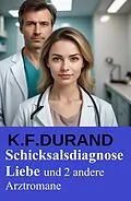E-Book (epub) Schicksalsdiagnose Liebe und 2 andere Arztromane von K. F. Durand