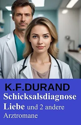 E-Book (epub) Schicksalsdiagnose Liebe und 2 andere Arztromane von K. F. Durand