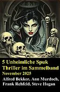 E-Book (epub) 5 Unheimliche Spuk Thriller im Sammelband November 2025 von Alfred Bekker, Steve Hogan, Ann Murdoch