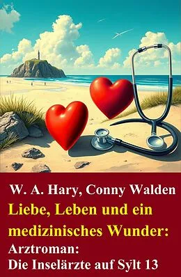 E-Book (epub) Liebe, Leben und ein medizinisches Wunder: Arztroman: Die Inselärzte auf Sylt 13 von W. A. Hary, Conny Walden