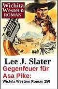 E-Book (epub) Gegenfeuer für Asa Pike: Wichita Western Roman 250 von Lee J. Slater