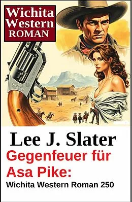 E-Book (epub) Gegenfeuer für Asa Pike: Wichita Western Roman 250 von Lee J. Slater