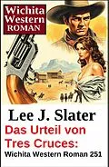 E-Book (epub) Das Urteil von Tres Cruces: Wichita Western Roman 251 von Lee J. Slater