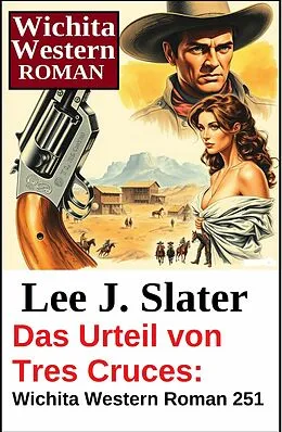 E-Book (epub) Das Urteil von Tres Cruces: Wichita Western Roman 251 von Lee J. Slater