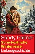 E-Book (epub) Schicksalhafte Winterreise: Liebesgeschichte von Sandy Palmer