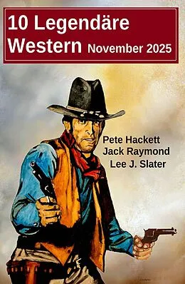E-Book (epub) 10 Legendäre Western November 2025 von Pete Hackett, Jack Raymond, Lee J. Slater