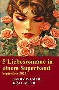 E-Book (epub) 5 Liebesromane in einem Superband September 2025 von Kim Gabler, Sandy Palmer