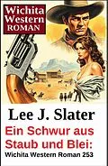 E-Book (epub) Ein Schwur aus Staub und Blei: Wichita Western Roman 253 von Lee J. Slater