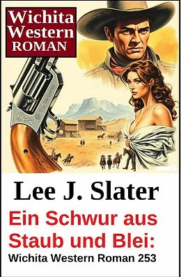 E-Book (epub) Ein Schwur aus Staub und Blei: Wichita Western Roman 253 von Lee J. Slater