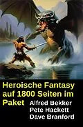 E-Book (epub) Heroische Fantasy auf 1800 Seiten im Paket von Alfred Bekker, Pete Hackett, Dave Branford