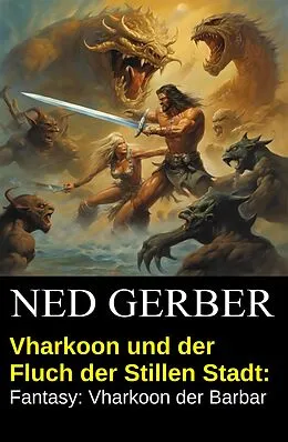 E-Book (epub) Vharkoon und der Fluch der Stillen Stadt: Fantasy: Vharkoon der Barbar von Ned Gerber