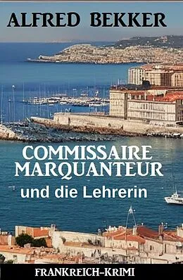 E-Book (epub) Commissaire Marquanteur und die Lehrerin: Frankreich Krimi von Alfred Bekker