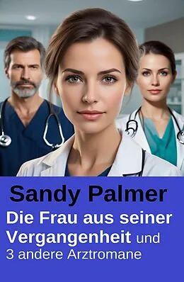E-Book (epub) Die Frau aus seiner Vergangenheit und 3 andere Arztromane von Sandy Palmer