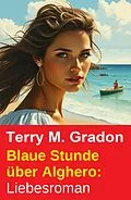 E-Book (epub) Blaue Stunde über Alghero: Liebesroman von Terry M. Gradon