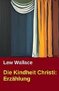 E-Book (epub) Die Kindheit Christi: Erzählung von Lew Wallace
