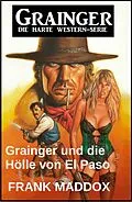 E-Book (epub) Grainger und die Hölle von El Paso: Western von Frank Maddox