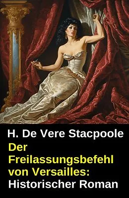 E-Book (epub) Der Freilassungsbefehl von Versailles: Historischer Roman von H. De Vere Stacpoole