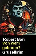 E-Book (epub) Von wem geboren? Gruselkrimi von Robert Barr