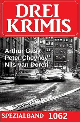 E-Book (epub) Drei Krimis Spezialband 1062 von Nils van Doren, Peter Cheyney, Arthur Gask