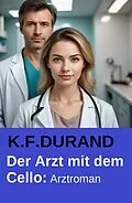 E-Book (epub) Der Arzt mit dem Cello: Arztroman von K. F. Durand
