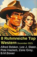 E-Book (epub) 8 Ruhmreiche Top Western Dezember 2025 von Alfred Bekker, Lee J. Slater, Pete Hackett