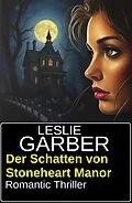 E-Book (epub) Der Schatten von Stoneheart Manor: Romantic Thriller von Leslie Garber