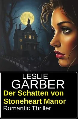 E-Book (epub) Der Schatten von Stoneheart Manor: Romantic Thriller von Leslie Garber