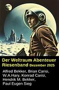 E-Book (epub) Der Weltraum Abenteuer Riesenband Dezember 2025 von Alfred Bekker, Hendrik M. Bekker, Brian Carisi
