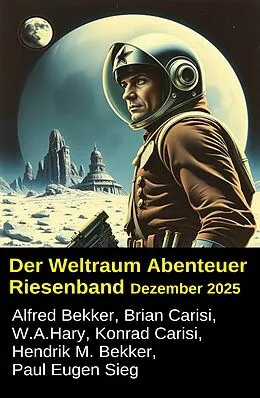 E-Book (epub) Der Weltraum Abenteuer Riesenband Dezember 2025 von Alfred Bekker, Hendrik M. Bekker, Brian Carisi