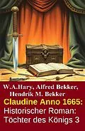 E-Book (epub) Claudine Anno 1665: Historischer Roman: Töchter des Königs 3 von W. A. Hary, Alfred Bekker, Hendrik M. Bekker