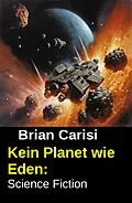 E-Book (epub) Kein Planet wie Eden: Science Fiction von Brian Carisi