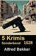 E-Book (epub) 5 Krimis Sonderband 1028 von Alfred Bekker