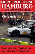 E-Book (epub) Kommissar Jörgensen und der tote Informant: Mordermittlung Hamburg Kriminalroman von Chris Heller