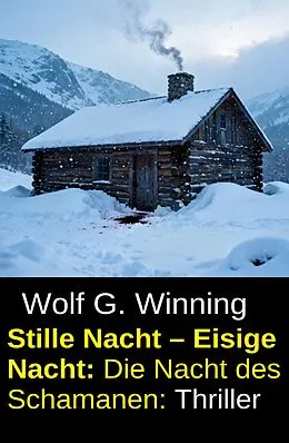 E-Book (epub) Stille Nacht - Eisige Nacht: Die Nacht des Schamanen: Thriller von Wolf G. Winning