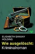 E-Book (epub) Wie ausgelöscht: Kriminalroman von Elisabeth Sanxay Holding
