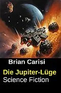 E-Book (epub) Die Jupiter-Lüge: Science Fiction von Brian Carisi