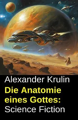 E-Book (epub) Die Anatomie eines Gottes: Science Fiction von Alexander Krulin