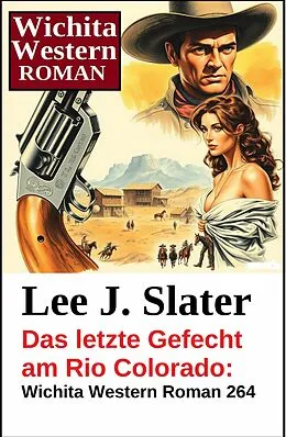 E-Book (epub) Das letzte Gefecht am Rio Colorado: Wichita Western Roman 264 von Lee J. Slater